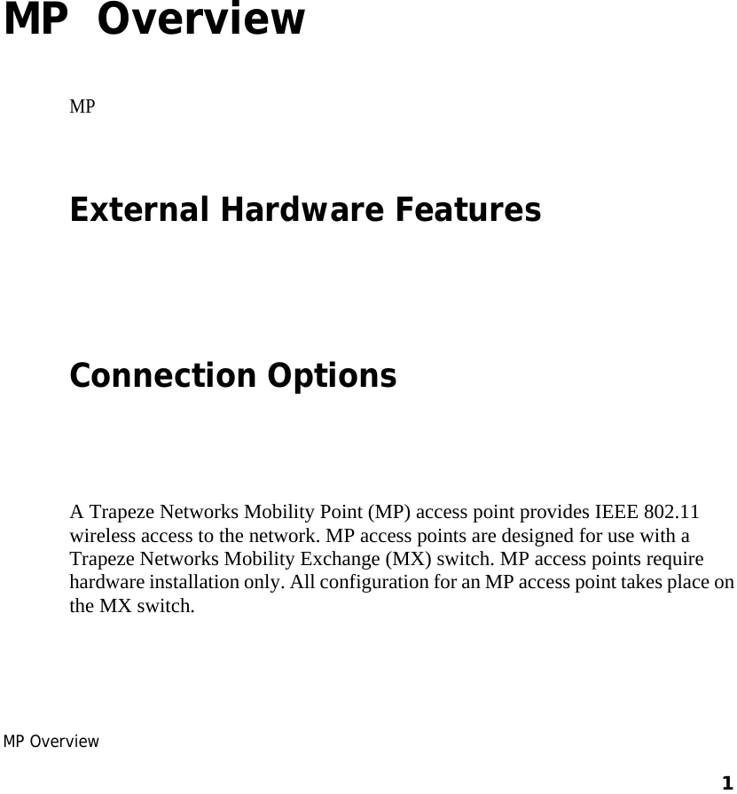 2 MP Overview     1    2 MP  Overview MP   External Hardware Features   Connection Options    A Trapeze Networks Mobility Point (MP) access point provides IEEE 802.11 wireless access to the network. MP access points are designed for use with a Trapeze Networks Mobility Exchange (MX) switch. MP access points require hardware installation only. All configuration for an MP access point takes place on the MX switch.  