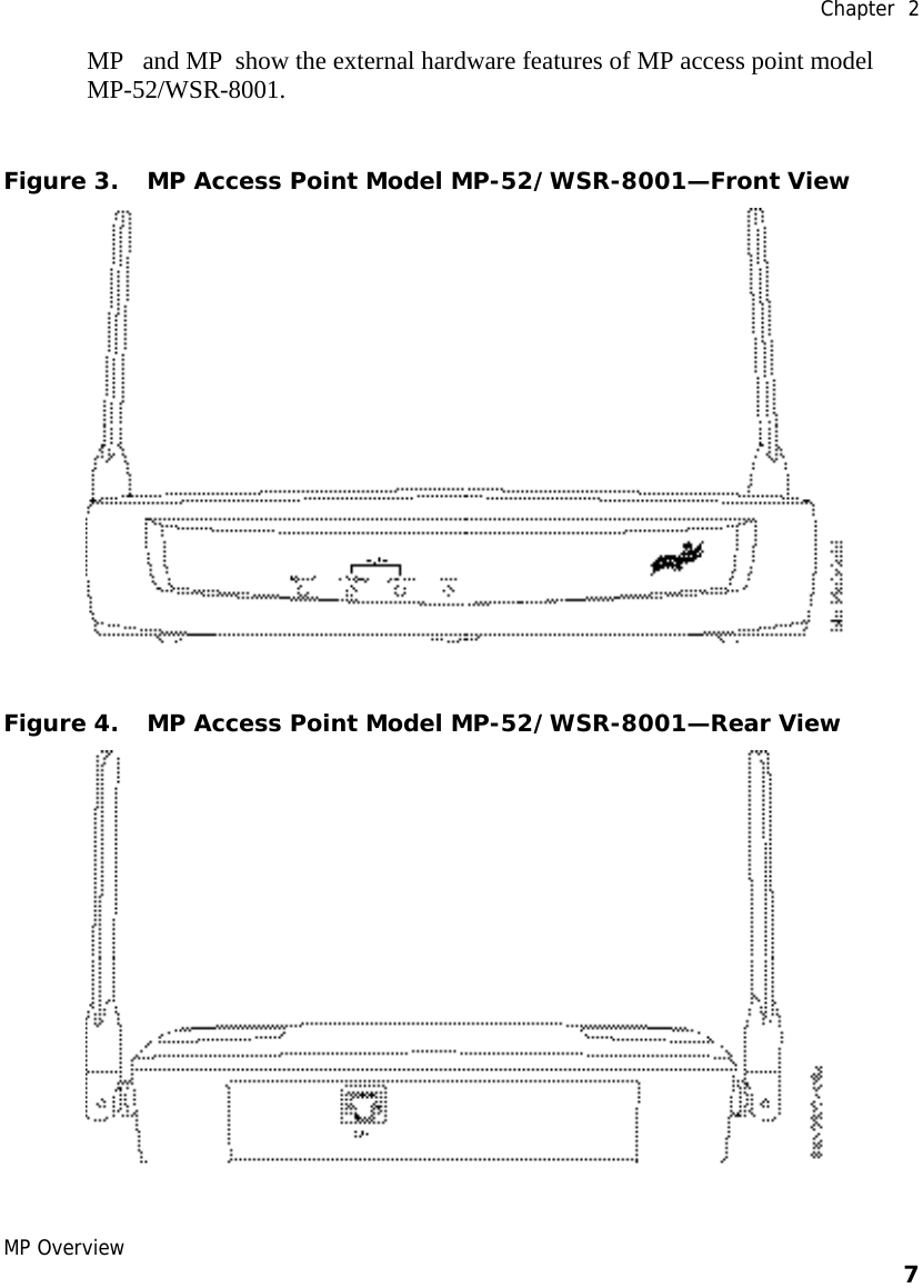  Chapter  2 MP Overview    7    MP   and MP  show the external hardware features of MP access point model MP-52/WSR-8001.  Figure 3. MP Access Point Model MP-52/WSR-8001—Front View  Figure 4. MP Access Point Model MP-52/WSR-8001—Rear View  
