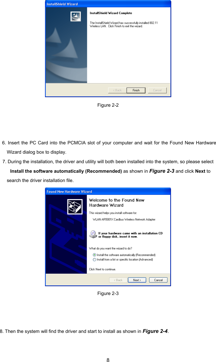 8Figure 2-26. Insert the PC Card into the PCMCIA slot of your computer and wait for the Found New HardwareWizard dialog box to display.7. During the installation, the driver and utility will both been installed into the system, so please select    Install the software automatically (Recommended) as shown in Figure 2-3 and click Next tosearch the driver installation file.Figure 2-38. Then the system will find the driver and start to install as shown in Figure 2-4.