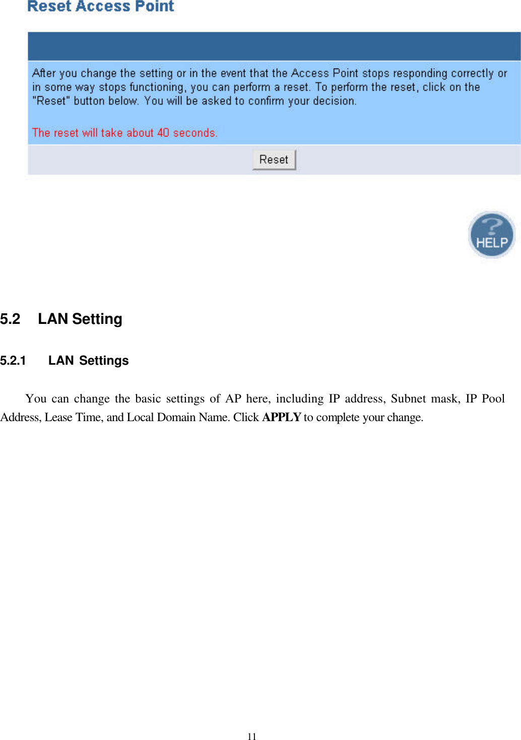  11    5.2 LAN Setting 5.2.1   LAN Settings You can change the basic settings of AP here, including IP address, Subnet mask, IP Pool Address, Lease Time, and Local Domain Name. Click APPLY to complete your change.    