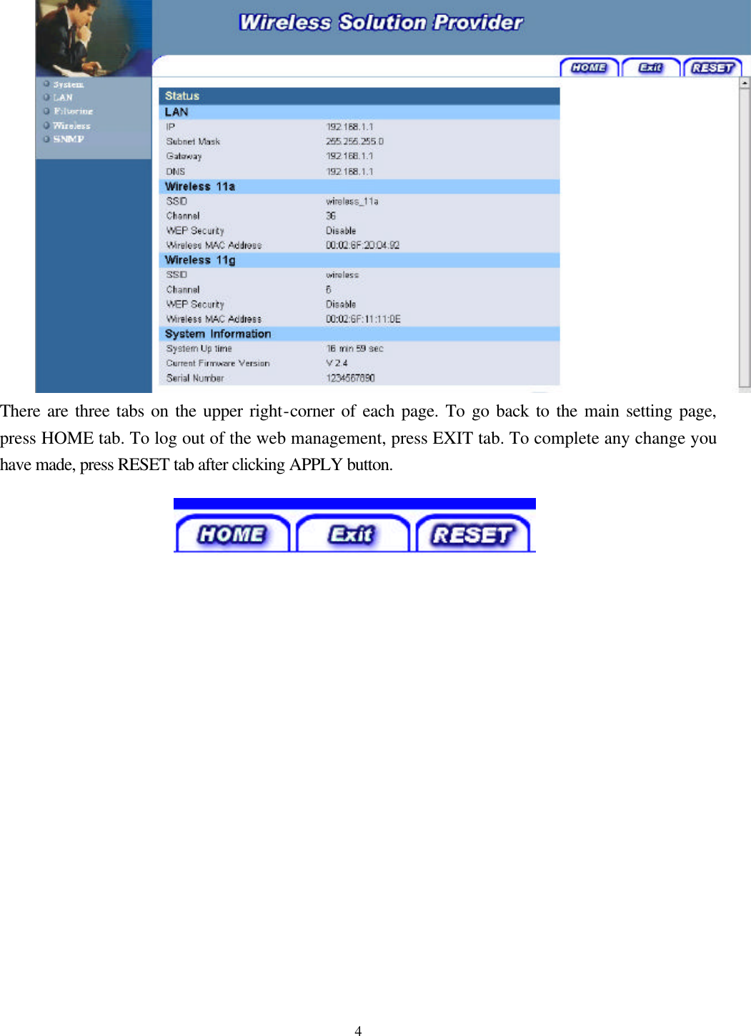  4 There are three tabs on the upper right-corner of each page. To go back to the main setting page, press HOME tab. To log out of the web management, press EXIT tab. To complete any change you have made, press RESET tab after clicking APPLY button.         