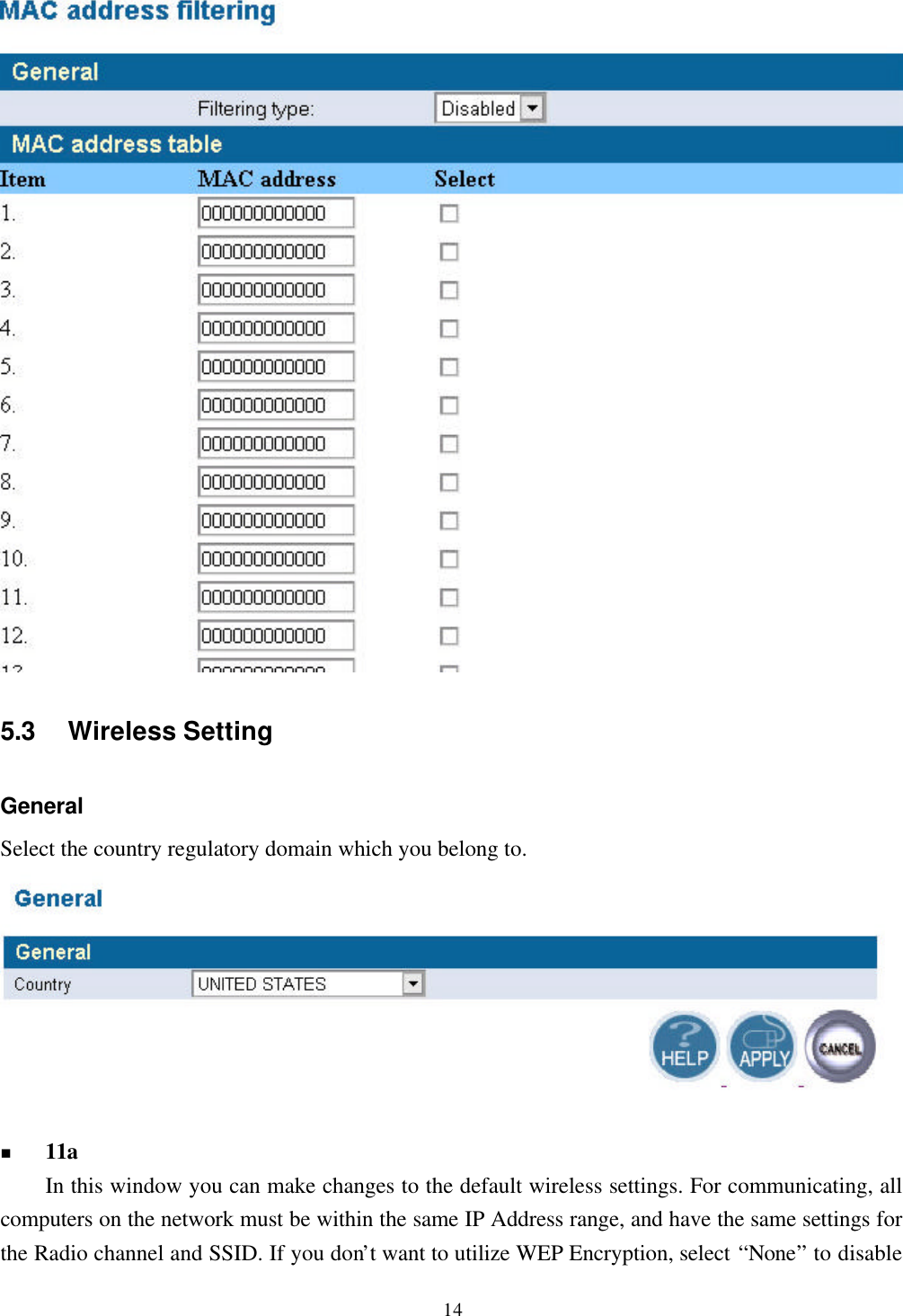 145.3 Wireless SettingGeneralSelect the country regulatory domain which you belong to.n 11aIn this window you can make changes to the default wireless settings. For communicating, allcomputers on the network must be within the same IP Address range, and have the same settings forthe Radio channel and SSID. If you don’t want to utilize WEP Encryption, select “None” to disable