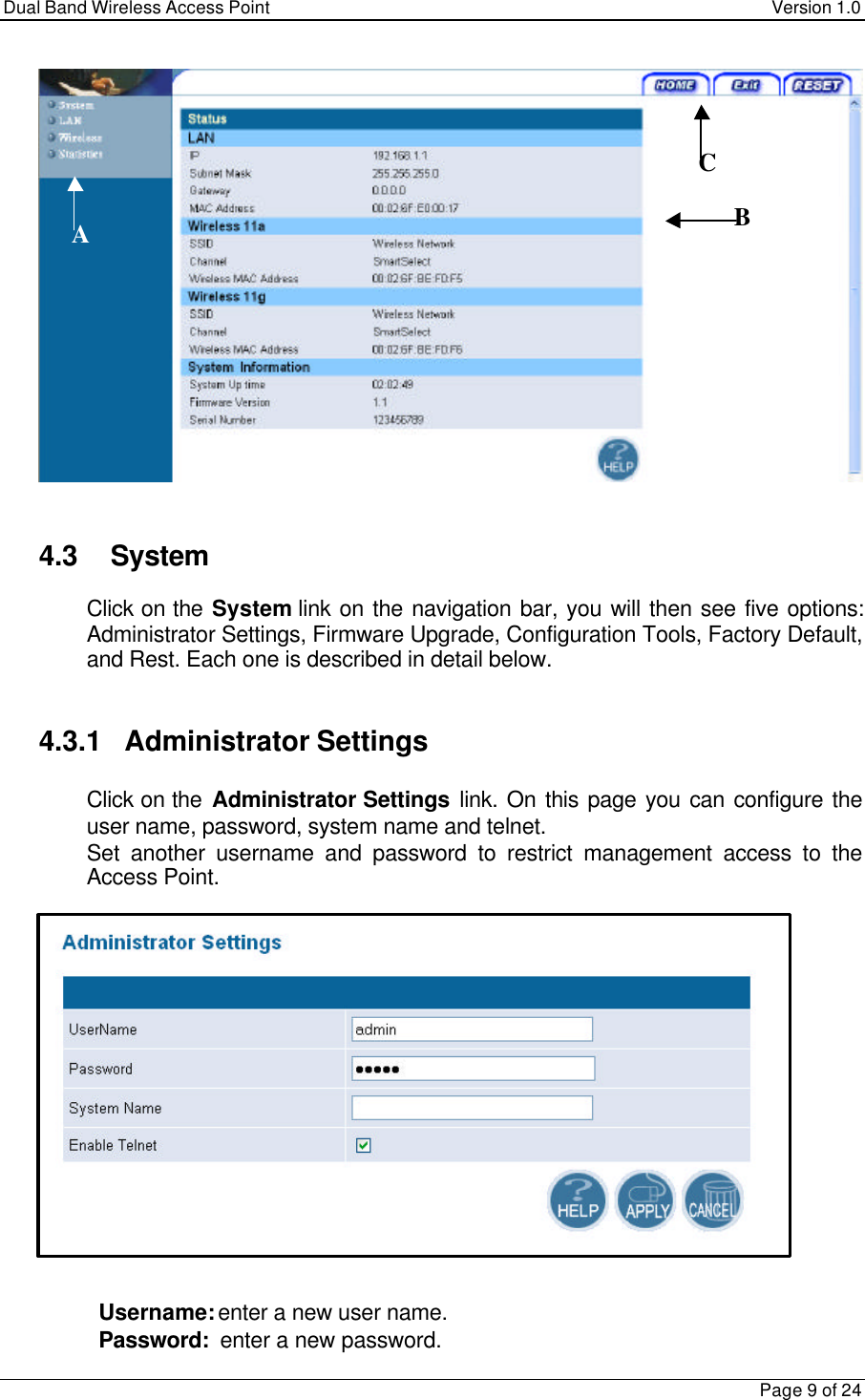 Dual Band Wireless Access Point Version 1.0Page 9 of 244.3 System Click on the System link on the navigation bar, you will then see five options:Administrator Settings, Firmware Upgrade, Configuration Tools, Factory Default,and Rest. Each one is described in detail below.4.3.1   Administrator Settings Click on the Administrator Settings link. On this page you can configure theuser name, password, system name and telnet. Set another username and password to restrict management access to theAccess Point. Username: enter a new user name. Password:  enter a new password.ACB