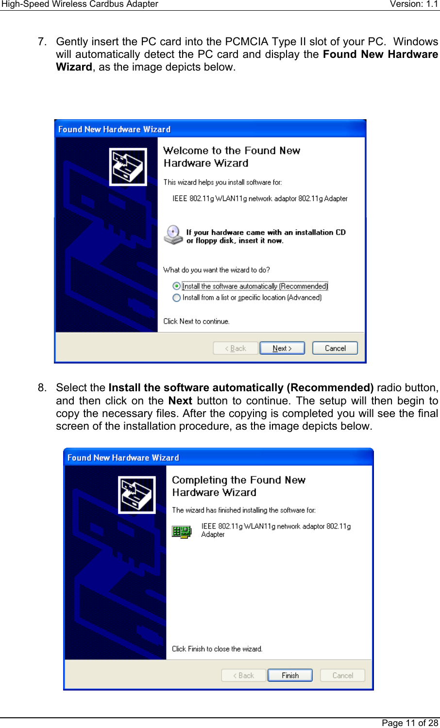 High-Speed Wireless Cardbus Adapter Version: 1.1Page 11 of 287.  Gently insert the PC card into the PCMCIA Type II slot of your PC.  Windowswill automatically detect the PC card and display the Found New HardwareWizard, as the image depicts below.8. Select the Install the software automatically (Recommended) radio button,and then click on the Next button to continue. The setup will then begin tocopy the necessary files. After the copying is completed you will see the finalscreen of the installation procedure, as the image depicts below.