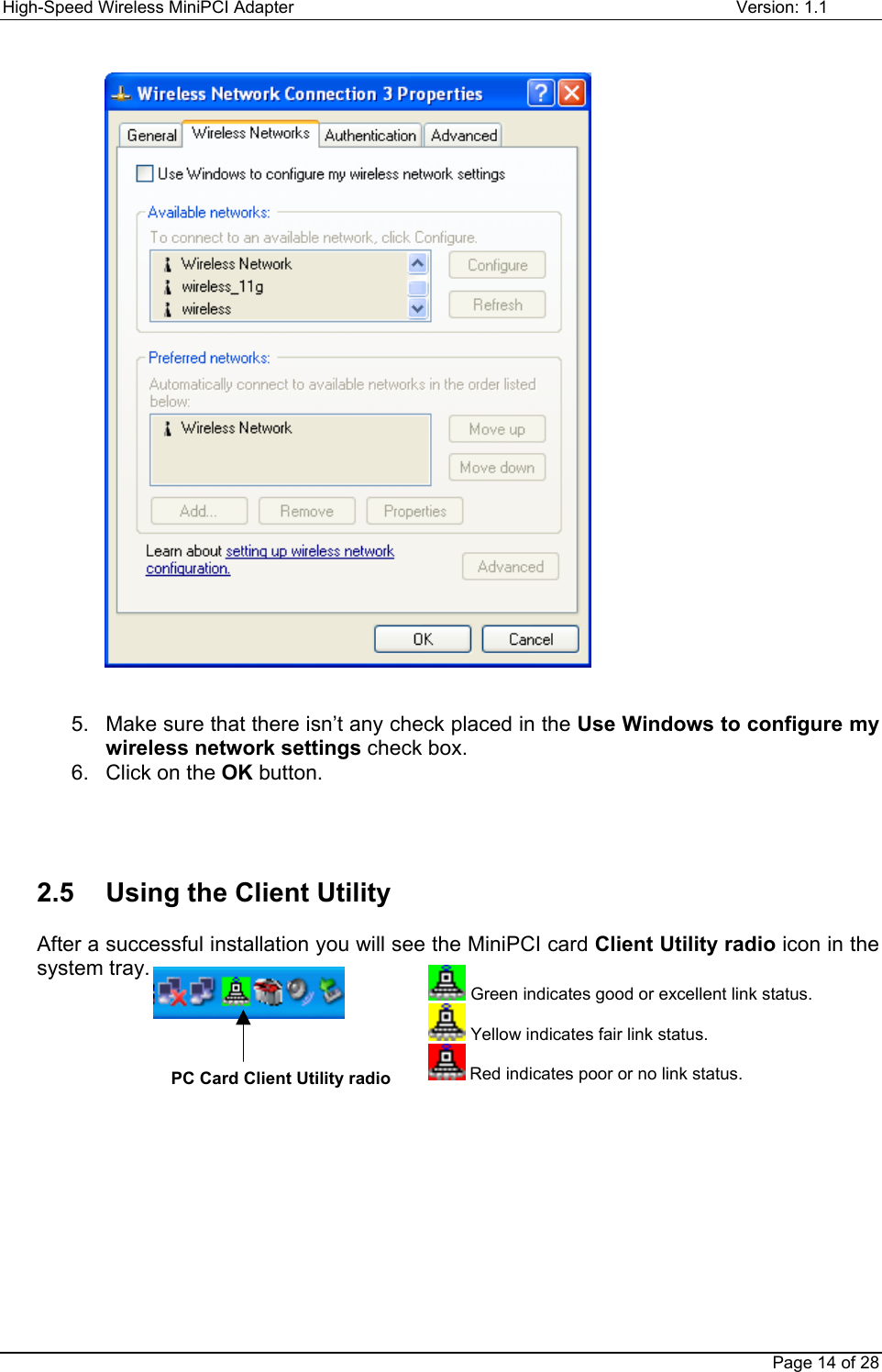 High-Speed Wireless MiniPCI Adapter Version: 1.1Page 14 of 285.  Make sure that there isn’t any check placed in the Use Windows to configure mywireless network settings check box.6.  Click on the OK button.2.5  Using the Client UtilityAfter a successful installation you will see the MiniPCI card Client Utility radio icon in thesystem tray.PC Card Client Utility radio Green indicates good or excellent link status. Yellow indicates fair link status. Red indicates poor or no link status.
