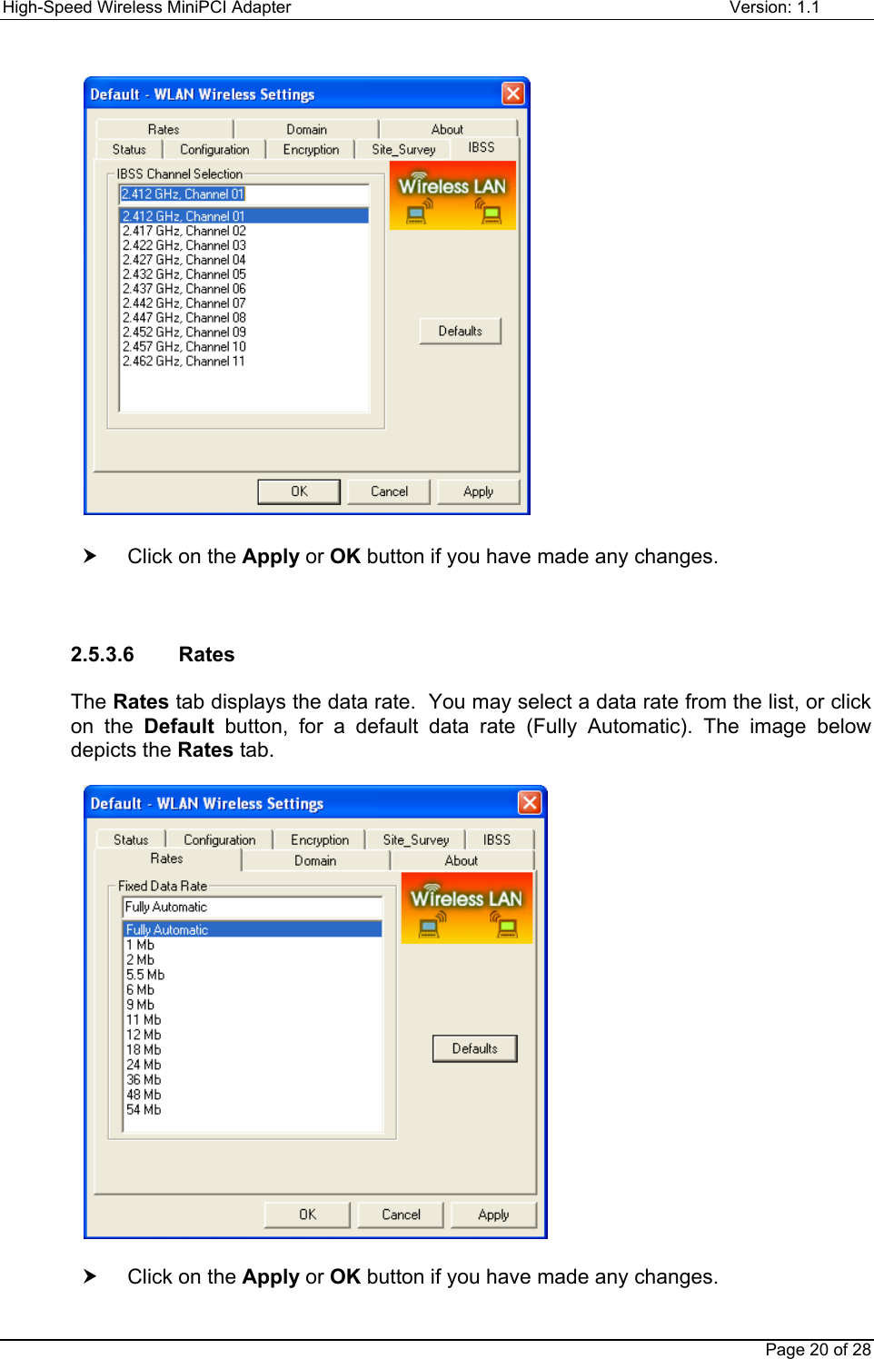 High-Speed Wireless MiniPCI Adapter Version: 1.1Page 20 of 28h  Click on the Apply or OK button if you have made any changes.2.5.3.6  RatesThe Rates tab displays the data rate.  You may select a data rate from the list, or clickon the Default button, for a default data rate (Fully Automatic). The image belowdepicts the Rates tab.h  Click on the Apply or OK button if you have made any changes.