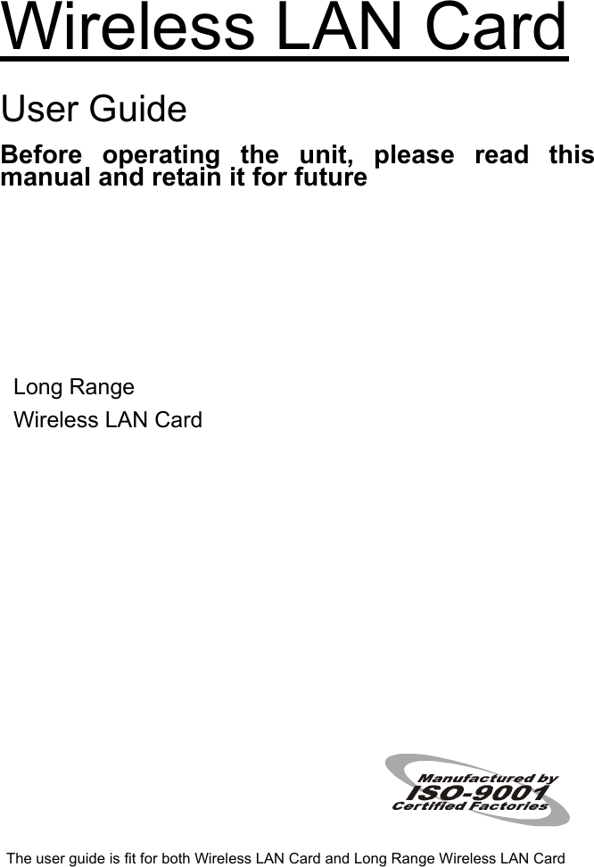   Wireless LAN Card User Guide Before operating the unit, please read this manual and retain it for future The user guide is fit for both Wireless LAN Card and Long Range Wireless LAN Card Long Range Wireless LAN Card 