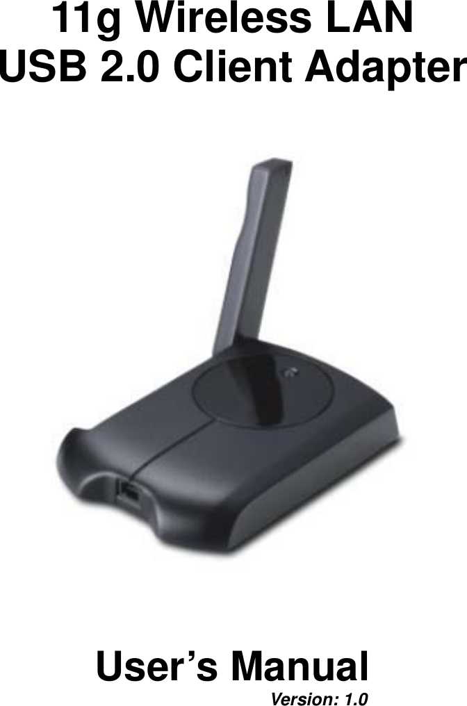  11g Wireless LAN  USB 2.0 Client Adapter       User’s Manual Version: 1.0          