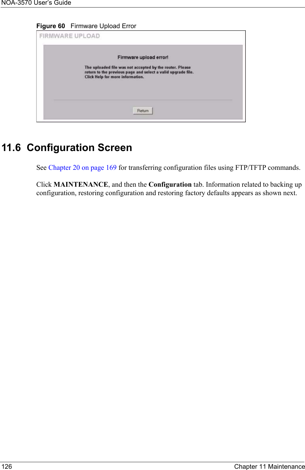 NOA-3570 User’s Guide126 Chapter 11 MaintenanceFigure 60   Firmware Upload Error11.6  Configuration ScreenSee Chapter 20 on page 169 for transferring configuration files using FTP/TFTP commands.Click MAINTENANCE, and then the Configuration tab. Information related to backing up configuration, restoring configuration and restoring factory defaults appears as shown next.