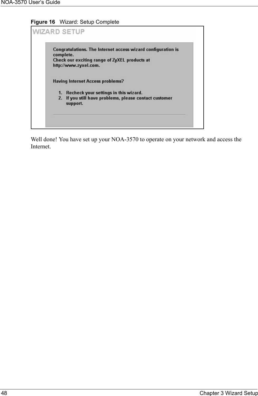 NOA-3570 User’s Guide48 Chapter 3 Wizard SetupFigure 16   Wizard: Setup CompleteWell done! You have set up your NOA-3570 to operate on your network and access the Internet.