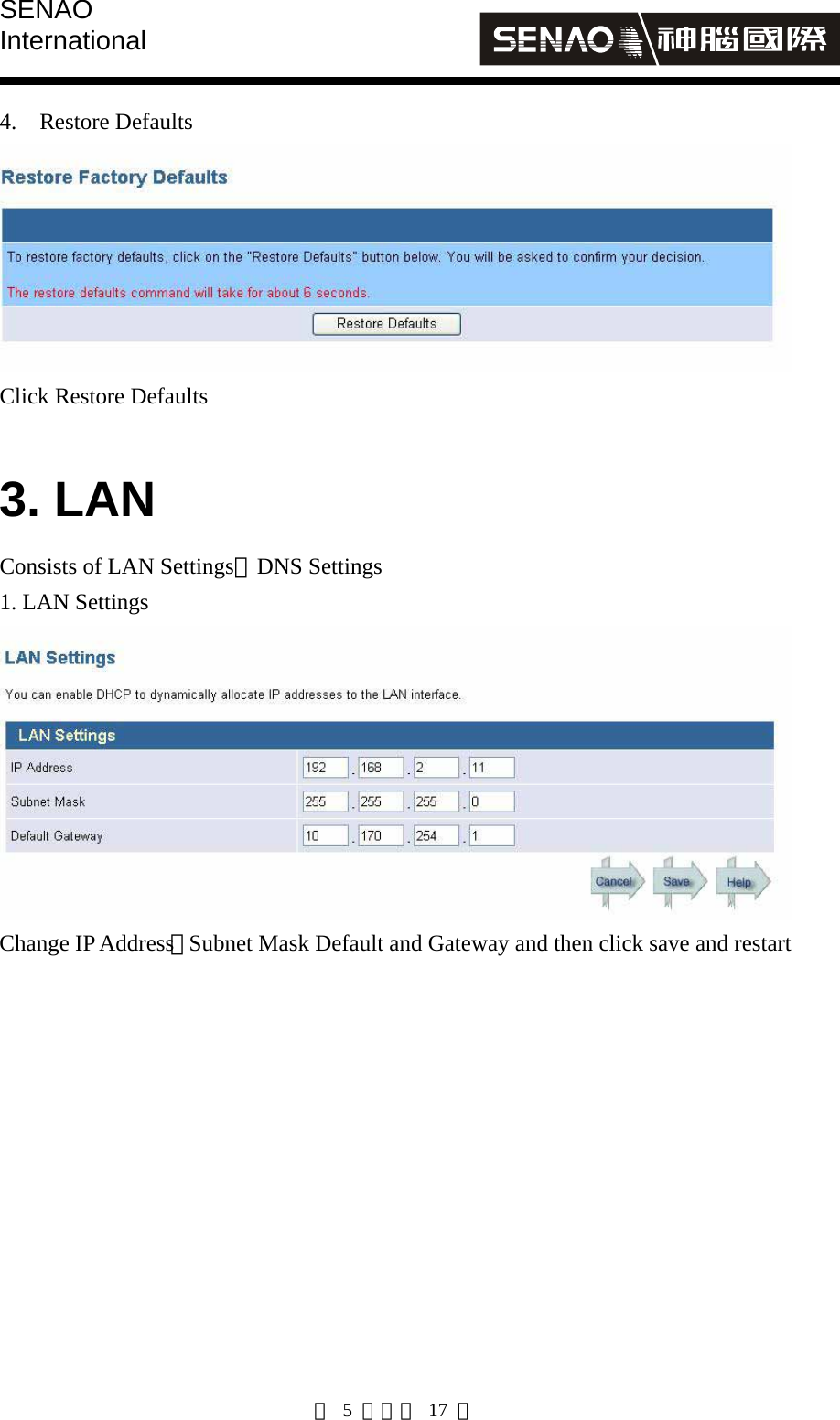 SENAO International   第 5 頁，共 17 頁 4. Restore Defaults  Click Restore Defaults    3. LAN Consists of LAN Settings、DNS Settings   1. LAN Settings  Change IP Address、Subnet Mask Default and Gateway and then click save and restart  