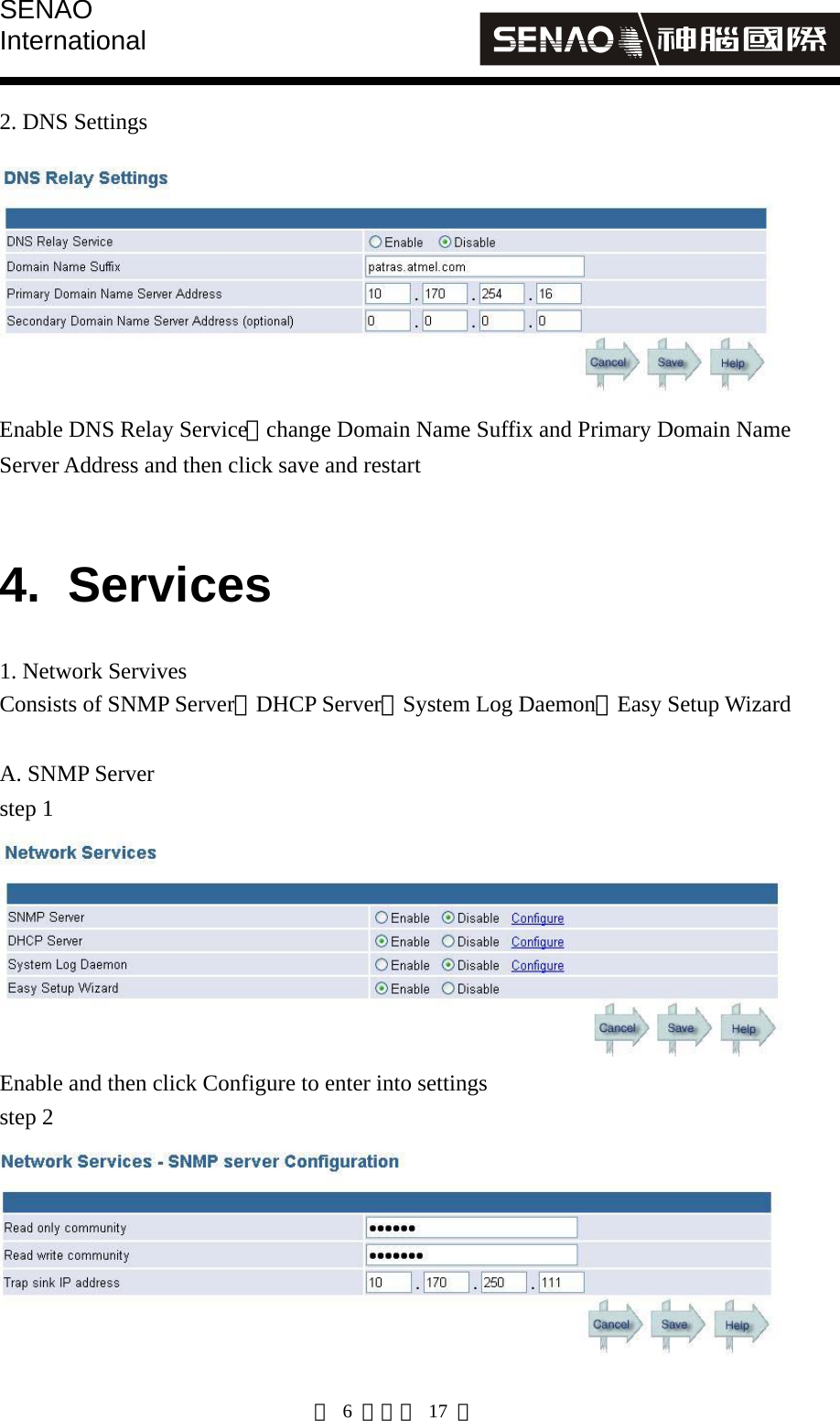 SENAO International   第 6 頁，共 17 頁 2. DNS Settings  Enable DNS Relay Service，change Domain Name Suffix and Primary Domain Name Server Address and then click save and restart  4. Services 1. Network Servives Consists of SNMP Server、DHCP Server、System Log Daemon、Easy Setup Wizard  A. SNMP Server step 1  Enable and then click Configure to enter into settings step 2  
