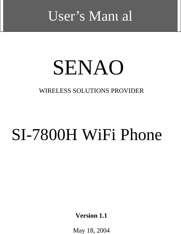  User’s Manual                    SENAO  WIRELESS SOLUTIONS PROVIDER     SI-7800H WiFi Phone          Version 1.1  May 18, 2004 