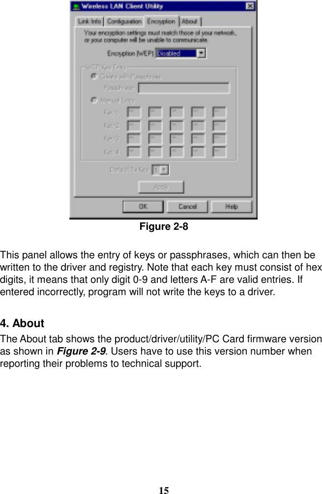  Figure 2-8  This panel allows the entry of keys or passphrases, which can then be written to the driver and registry. Note that each key must consist of hex digits, it means that only digit 0-9 and letters A-F are valid entries. If entered incorrectly, program will not write the keys to a driver.  4. About The About tab shows the product/driver/utility/PC Card firmware version as shown in Figure 2-9. Users have to use this version number when reporting their problems to technical support.         15 