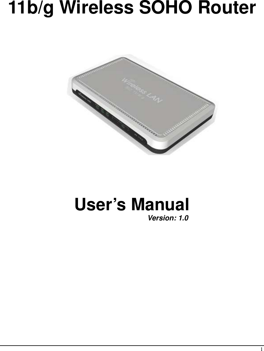  1    11b/g Wireless SOHO Router          User’s Manual         Version: 1.0  