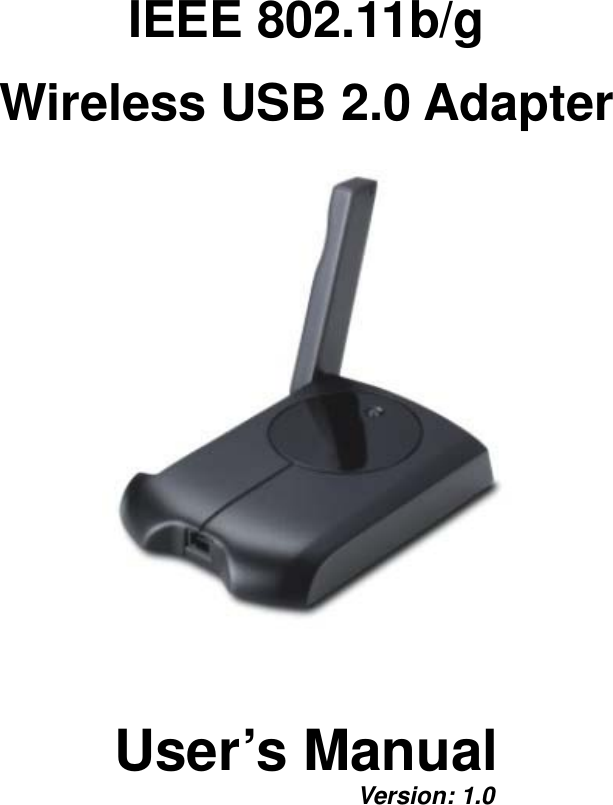  IEEE 802.11b/g Wireless USB 2.0 Adapter         User’s Manual      Version: 1.0  