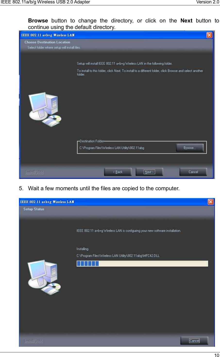 IEEE 802.11a/b/g Wireless USB 2.0 Adapter Version 2.0 10Browse button to change the directory, or click on the  Next button tocontinue using the default directory.5. Wait a few moments until the files are copied to the computer.