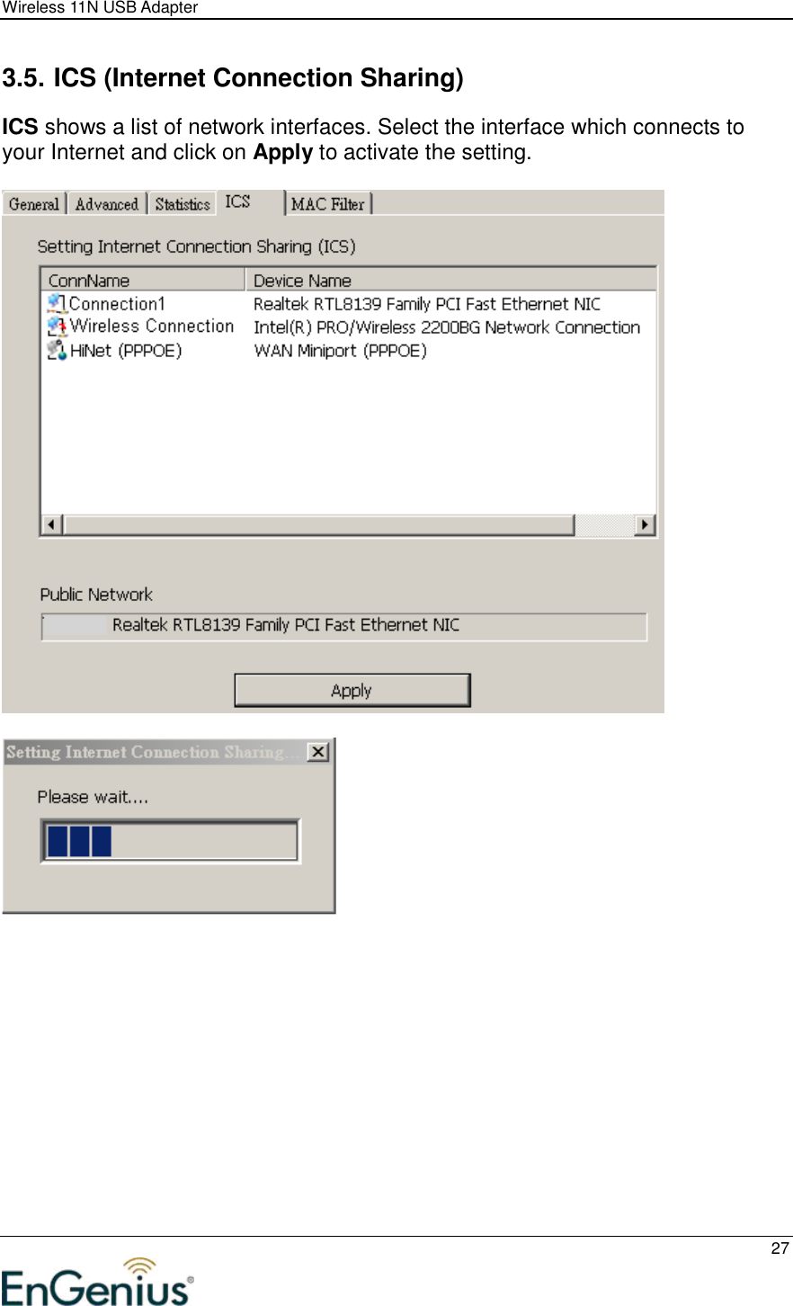 Wireless 11N USB Adapter  27  3.5. ICS (Internet Connection Sharing) ICS shows a list of network interfaces. Select the interface which connects to your Internet and click on Apply to activate the setting.         