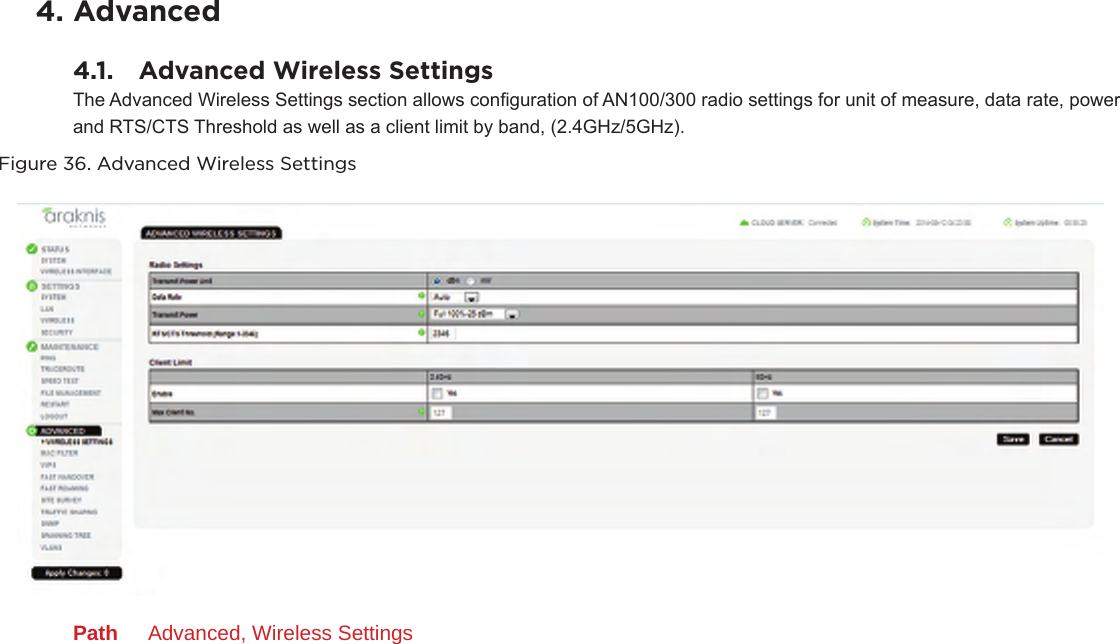 4. Advanced4.1.  Advanced Wireless SettingsThe Advanced Wireless Settings section allows conguration of AN100/300 radio settings for unit of measure, data rate, power and RTS/CTS Threshold as well as a client limit by band, (2.4GHz/5GHz).Figure 36. Advanced Wireless SettingsPath  Advanced, Wireless Settings