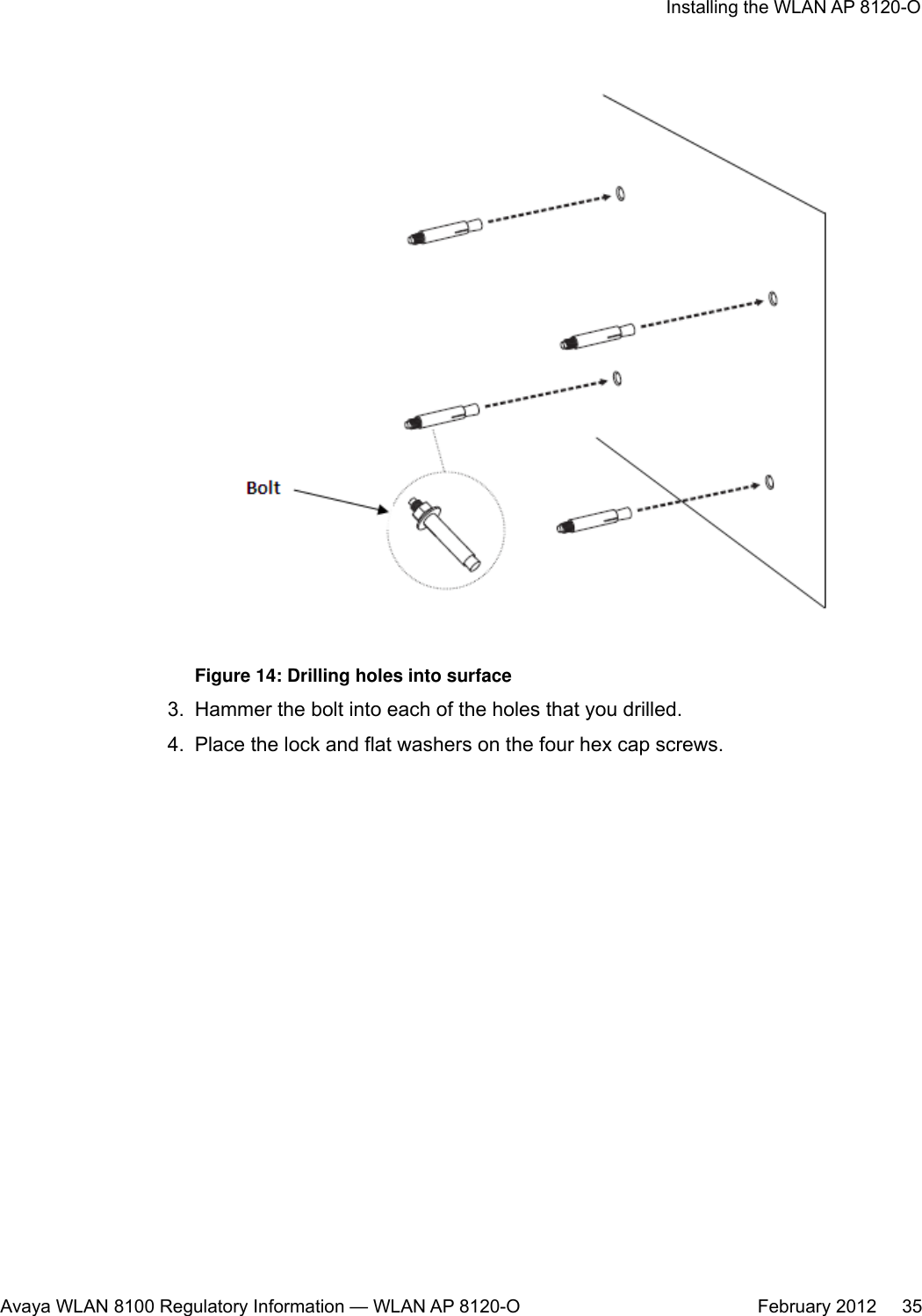 Figure 14: Drilling holes into surface3. Hammer the bolt into each of the holes that you drilled.4. Place the lock and flat washers on the four hex cap screws.Installing the WLAN AP 8120-OAvaya WLAN 8100 Regulatory Information — WLAN AP 8120-O February 2012     35