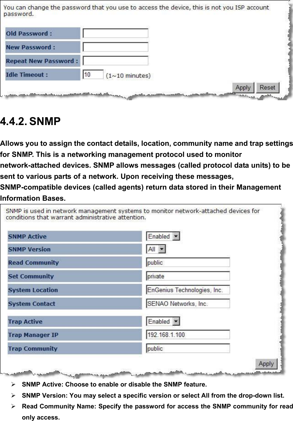  4.4.2. SNMP Allows you to assign the contact details, location, community name and trap settings for SNMP. This is a networking management protocol used to monitor network-attached devices. SNMP allows messages (called protocol data units) to be sent to various parts of a network. Upon receiving these messages, SNMP-compatible devices (called agents) return data stored in their Management Information Bases.  ¾ SNMP Active: Choose to enable or disable the SNMP feature. ¾ SNMP Version: You may select a specific version or select All from the drop-down list.   ¾ Read Community Name: Specify the password for access the SNMP community for read only access.   