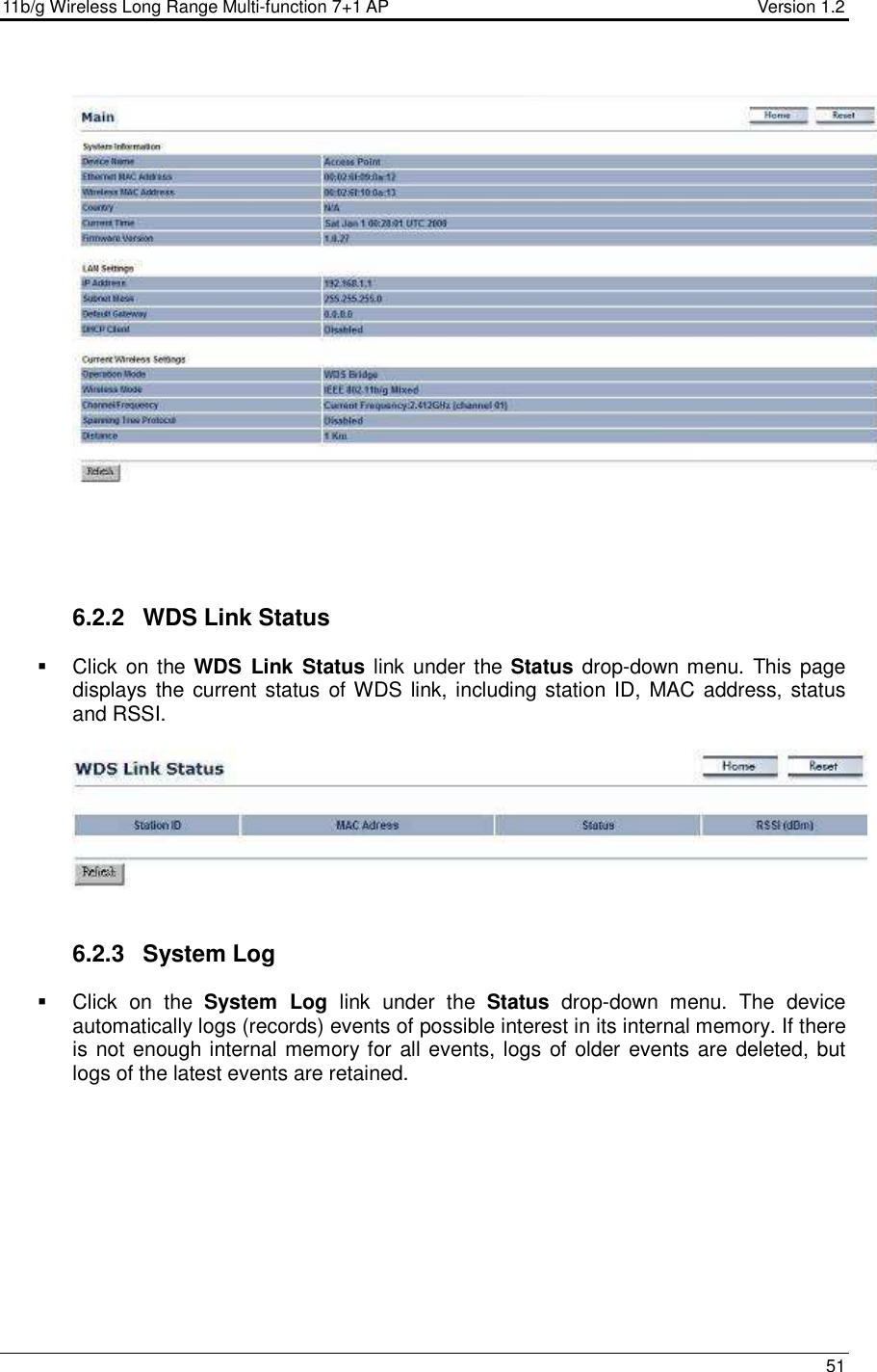 11b/g Wireless Long Range Multi-function 7+1 AP                                         Version 1.2     51        6.2.2  WDS Link Status   Click on the WDS  Link  Status link under the Status drop-down menu.  This page displays the current status of WDS link, including station ID,  MAC address, status and RSSI.      6.2.3  System Log    Click  on  the  System  Log  link  under  the  Status  drop-down  menu.  The  device automatically logs (records) events of possible interest in its internal memory. If there is not enough internal memory for all events, logs of older events are deleted, but logs of the latest events are retained.   