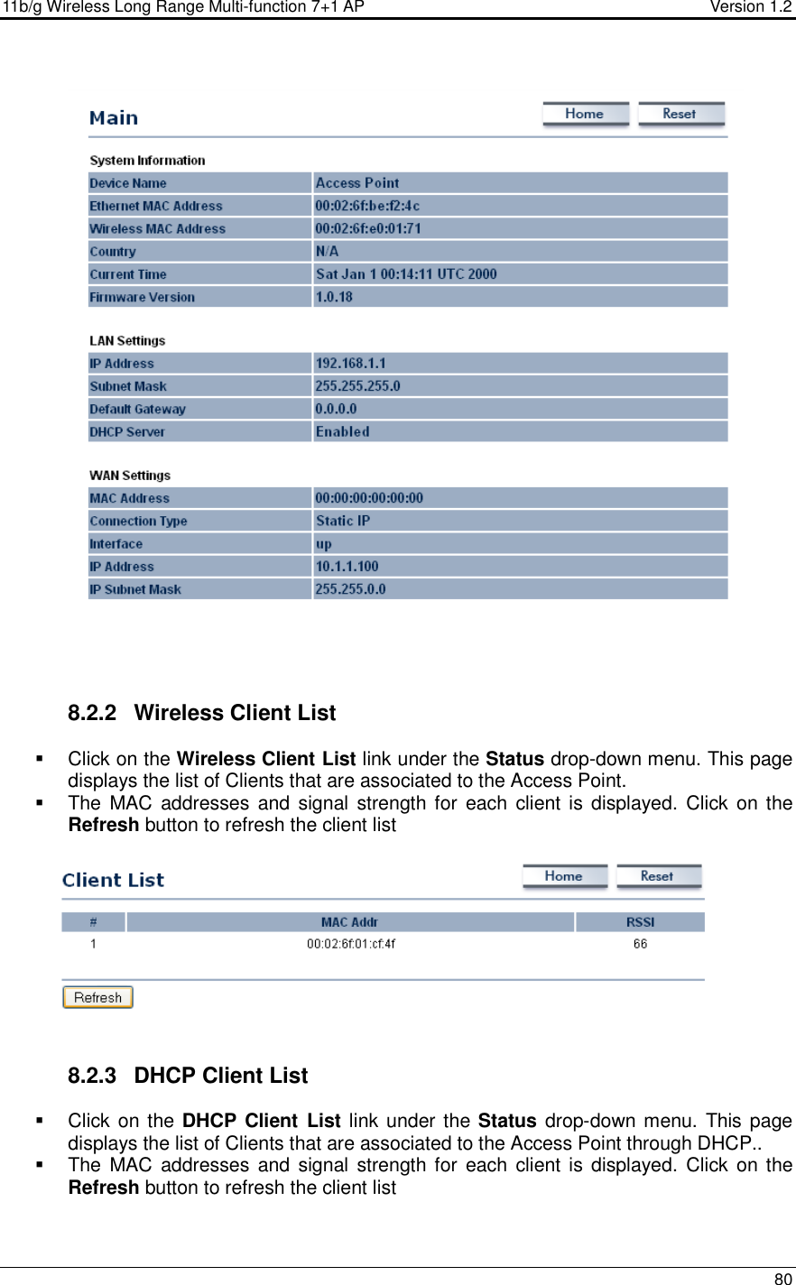 11b/g Wireless Long Range Multi-function 7+1 AP                                         Version 1.2     80       8.2.2  Wireless Client List   Click on the Wireless Client List link under the Status drop-down menu. This page displays the list of Clients that are associated to the Access Point.    The  MAC addresses and  signal strength for  each  client is displayed. Click  on the Refresh button to refresh the client list      8.2.3  DHCP Client List   Click on the DHCP Client  List link under the Status drop-down menu. This page displays the list of Clients that are associated to the Access Point through DHCP..    The  MAC addresses and  signal strength for  each  client is displayed. Click  on the Refresh button to refresh the client list   