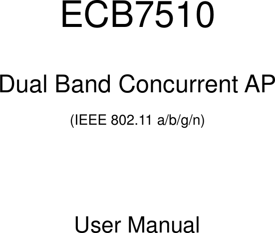   ECB7510  Dual Band Concurrent AP  (IEEE 802.11 a/b/g/n)       User Manual     