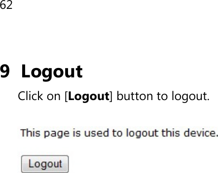 62  9 Logout Click on [Logout] button to logout.    