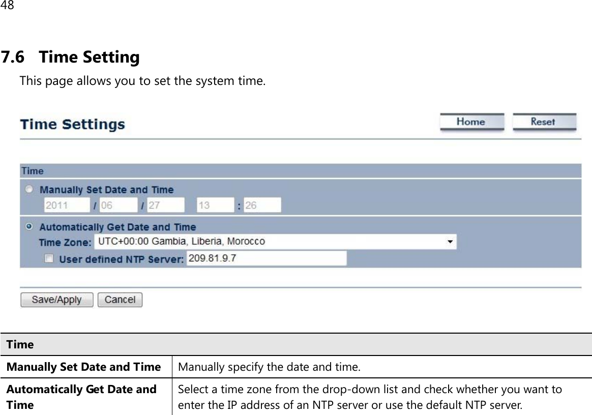48  7.6 Time Setting This page allows you to set the system time.    Time Manually Set Date and Time Manually specify the date and time. Automatically Get Date and Time Select a time zone from the drop-down list and check whether you want to enter the IP address of an NTP server or use the default NTP server.   