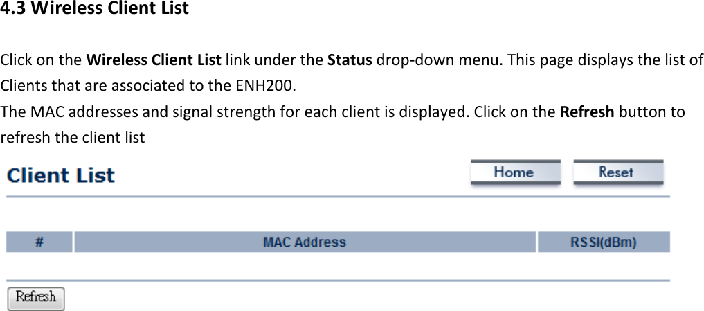 4.3 Wireless Client List Click on the Wireless Client List link under the Status drop-down menu. This page displays the list of Clients that are associated to the ENH200.   The MAC addresses and signal strength for each client is displayed. Click on the Refresh button to refresh the client list    