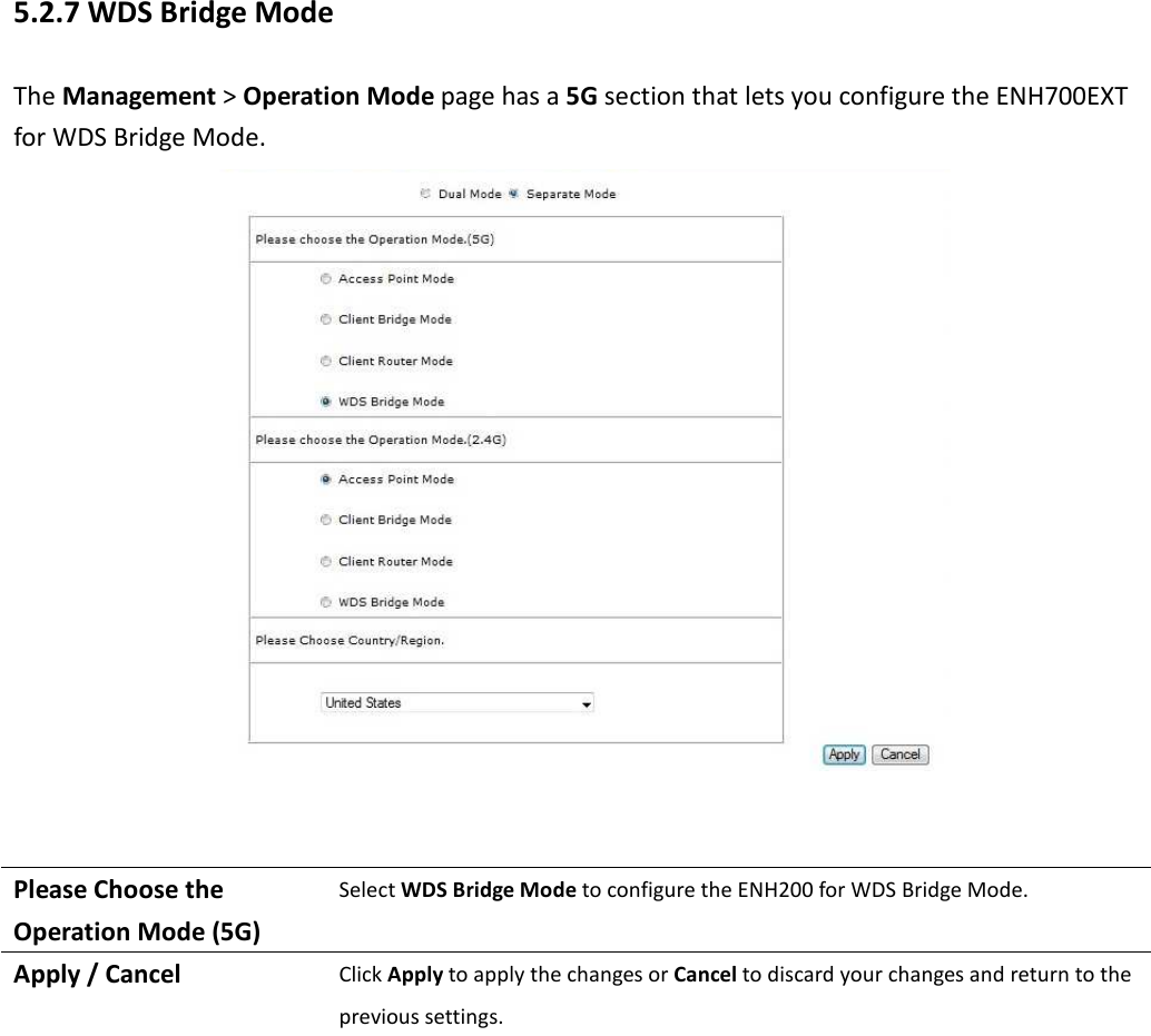 5.2.7 WDS Bridge Mode The Management &gt; Operation Mode page has a 5G section that lets you configure the ENH700EXT for WDS Bridge Mode.    Please Choose the Operation Mode (5G) Select WDS Bridge Mode to configure the ENH200 for WDS Bridge Mode. Apply / Cancel  Click Apply to apply the changes or Cancel to discard your changes and return to the previous settings.    