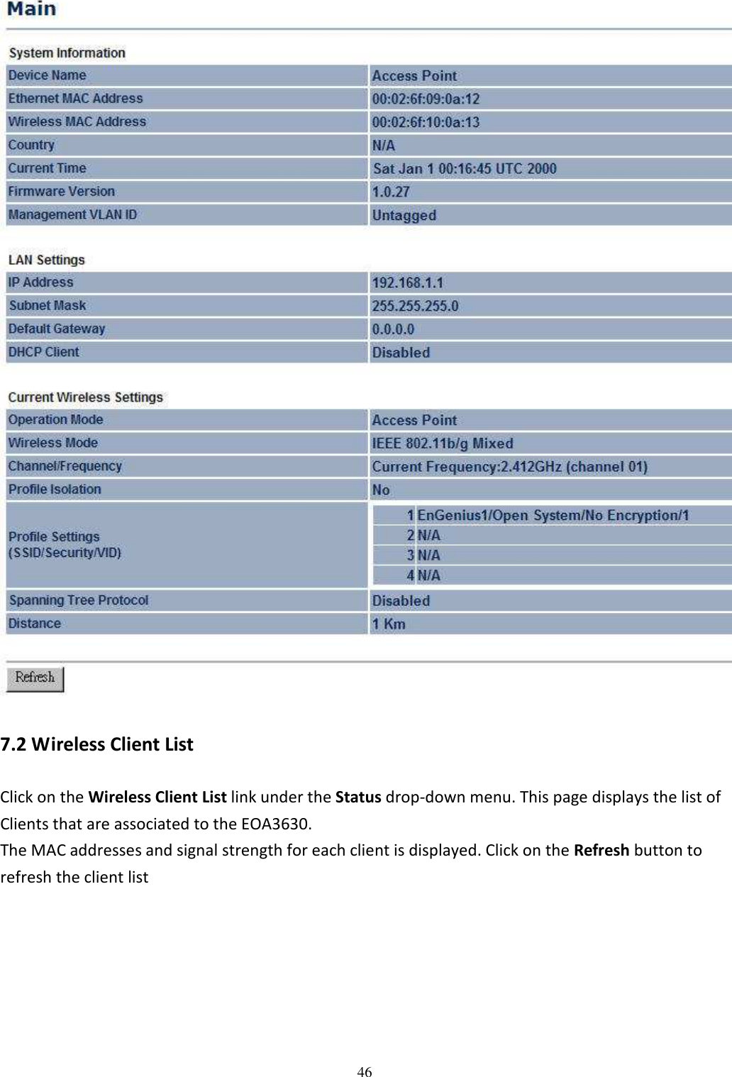   46 7.2 Wireless Client List Click on the Wireless Client List link under the Status drop-down menu. This page displays the list of Clients that are associated to the EOA3630.   The MAC addresses and signal strength for each client is displayed. Click on the Refresh button to refresh the client list   