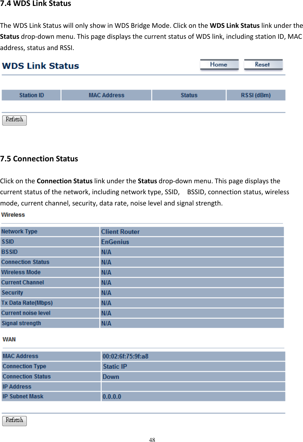   487.4 WDS Link Status The WDS Link Status will only show in WDS Bridge Mode. Click on the WDS Link Status link under the Status drop-down menu. This page displays the current status of WDS link, including station ID, MAC address, status and RSSI.     7.5 Connection Status Click on the Connection Status link under the Status drop-down menu. This page displays the current status of the network, including network type, SSID,    BSSID, connection status, wireless mode, current channel, security, data rate, noise level and signal strength.    