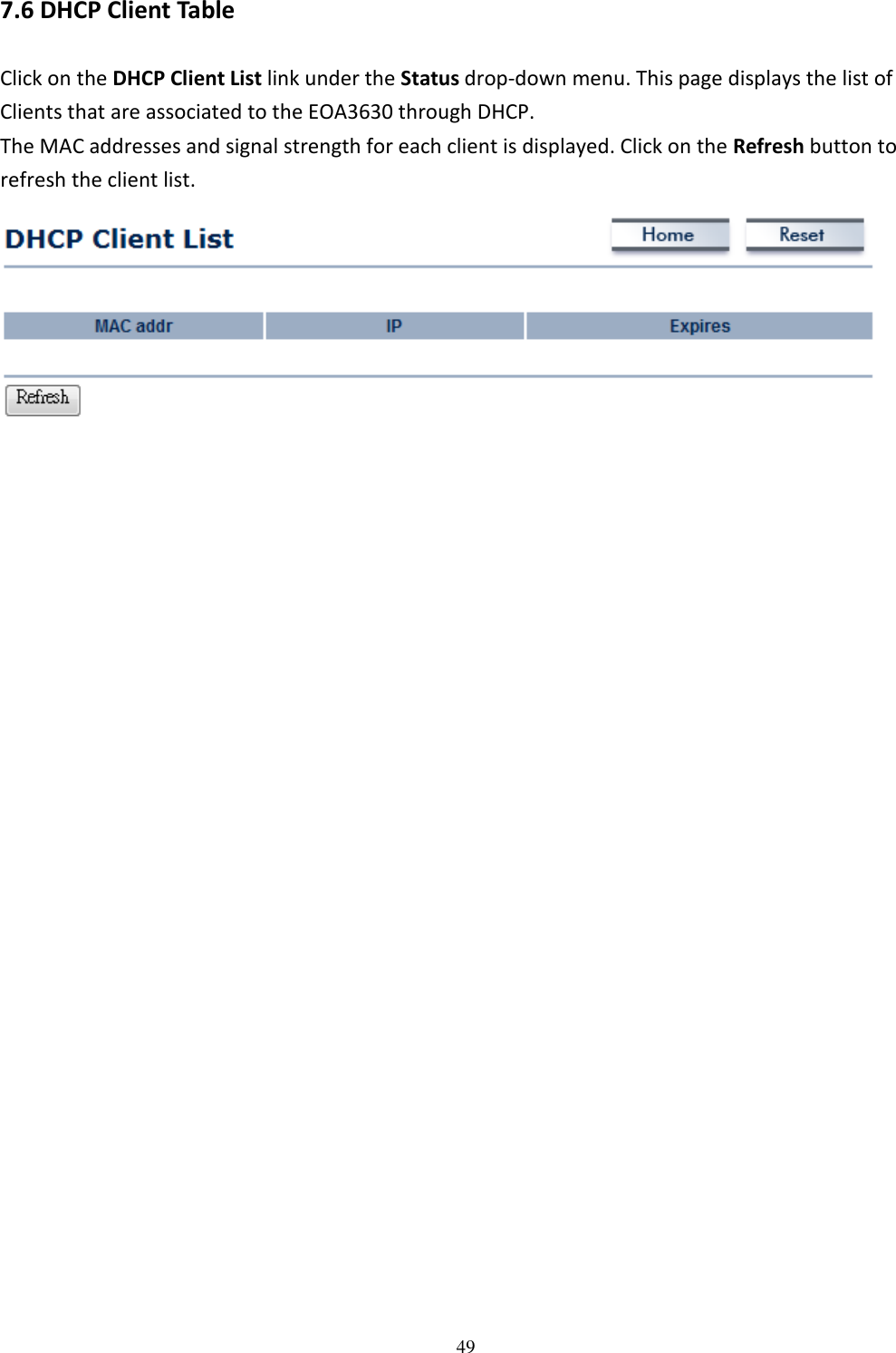   497.6 DHCP Client Table Click on the DHCP Client List link under the Status drop-down menu. This page displays the list of Clients that are associated to the EOA3630 through DHCP. The MAC addresses and signal strength for each client is displayed. Click on the Refresh button to refresh the client list.                           
