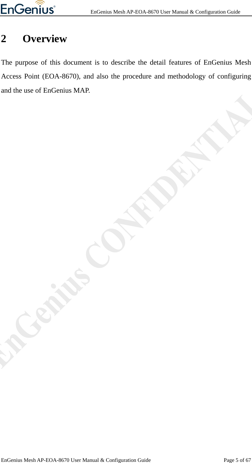              EnGenius Mesh AP-EOA-8670 User Manual &amp; Configuration Guide EnGenius Mesh AP-EOA-8670 User Manual &amp; Configuration Guide  Page 5 of 672 Overview The purpose of this document is to describe the detail features of EnGenius Mesh Access Point (EOA-8670), and also the procedure and methodology of configuring and the use of EnGenius MAP.   