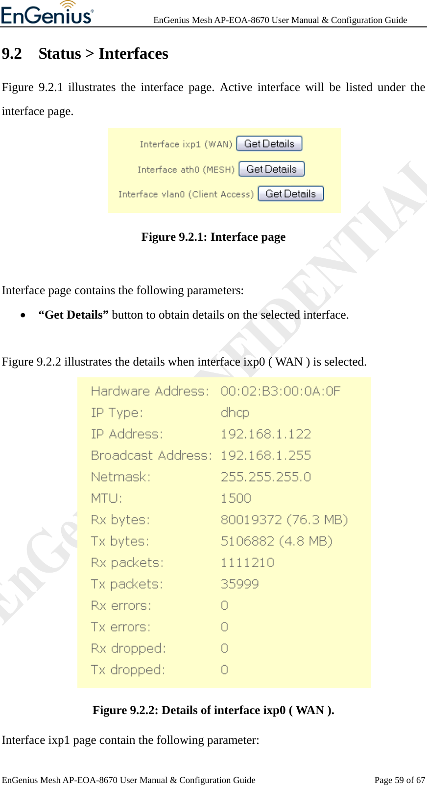              EnGenius Mesh AP-EOA-8670 User Manual &amp; Configuration Guide EnGenius Mesh AP-EOA-8670 User Manual &amp; Configuration Guide  Page 59 of 679.2 Status &gt; Interfaces Figure 9.2.1 illustrates the interface page. Active interface will be listed under the interface page.    Figure 9.2.1: Interface page  Interface page contains the following parameters: • “Get Details” button to obtain details on the selected interface.  Figure 9.2.2 illustrates the details when interface ixp0 ( WAN ) is selected.  Figure 9.2.2: Details of interface ixp0 ( WAN ). Interface ixp1 page contain the following parameter: 