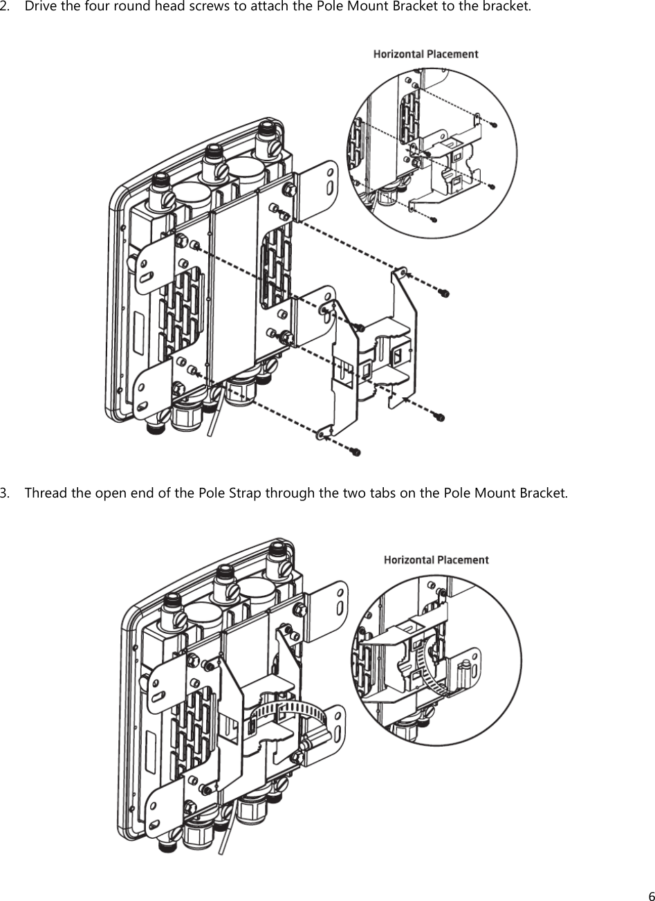 6  2. Drive the four round head screws to attach the Pole Mount Bracket to the bracket.                  3. Thread the open end of the Pole Strap through the two tabs on the Pole Mount Bracket.              