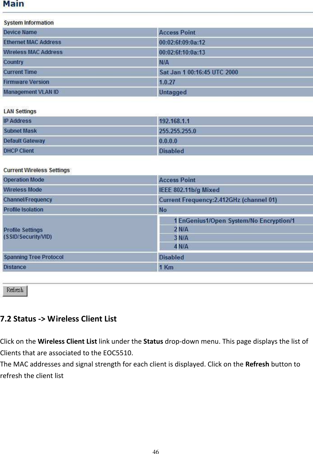 46   7.2 Status -&gt; Wireless Client List Click on the Wireless Client List link under the Status drop-down menu. This page displays the list of Clients that are associated to the EOC5510.   The MAC addresses and signal strength for each client is displayed. Click on the Refresh button to refresh the client list   