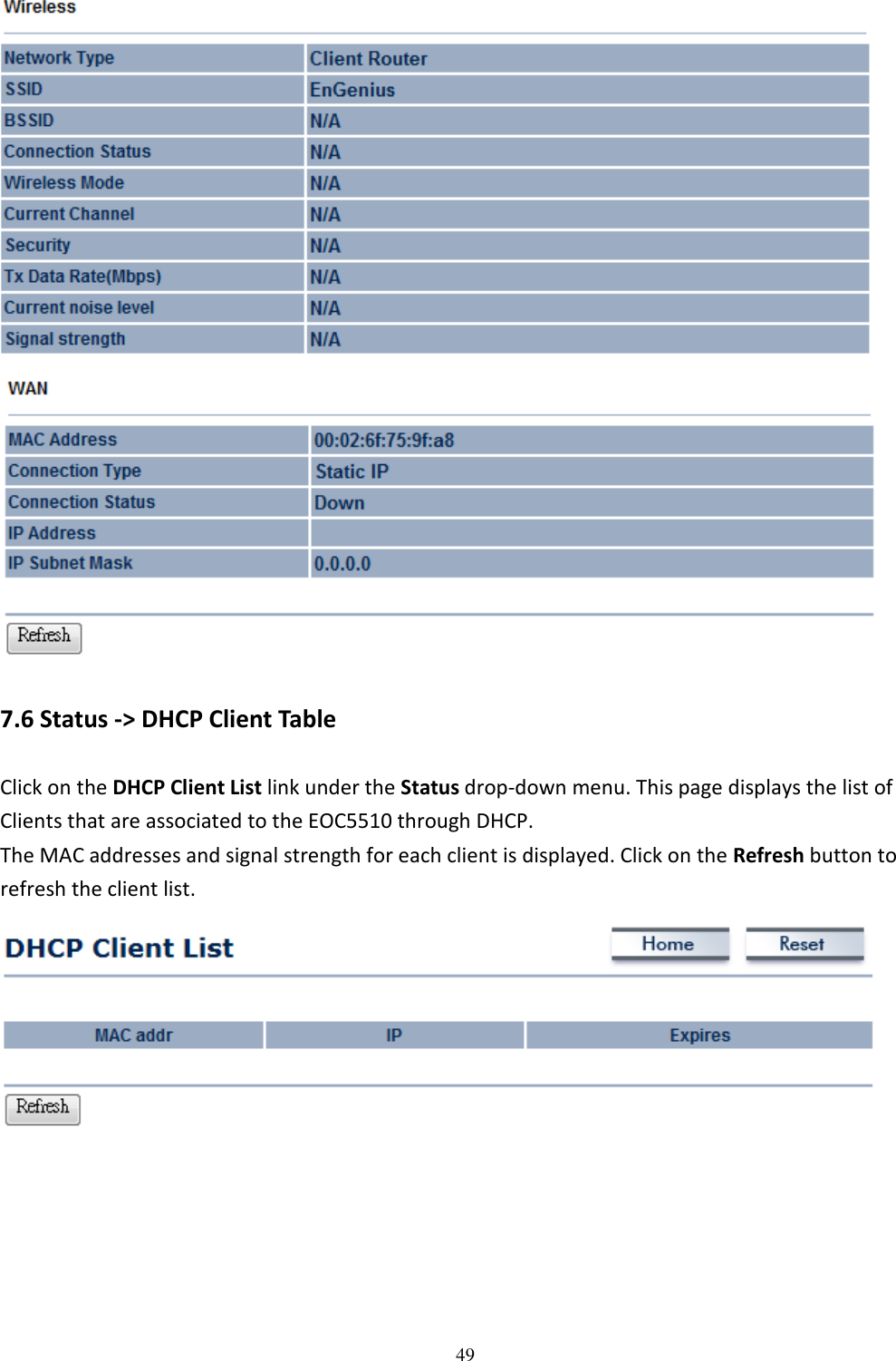 49   7.6 Status -&gt; DHCP Client Table Click on the DHCP Client List link under the Status drop-down menu. This page displays the list of Clients that are associated to the EOC5510 through DHCP. The MAC addresses and signal strength for each client is displayed. Click on the Refresh button to refresh the client list.       