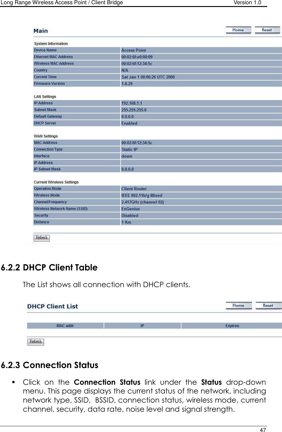 Long Range Wireless Access Point / Client Bridge                                   Version 1.0    47     6.2.2 DHCP Client Table The List shows all connection with DHCP clients.    6.2.3 Connection Status  Click  on  the  Connection  Status  link  under  the  Status  drop-down menu. This page displays the current status of the network, including network type, SSID,  BSSID, connection status, wireless mode, current channel, security, data rate, noise level and signal strength.  