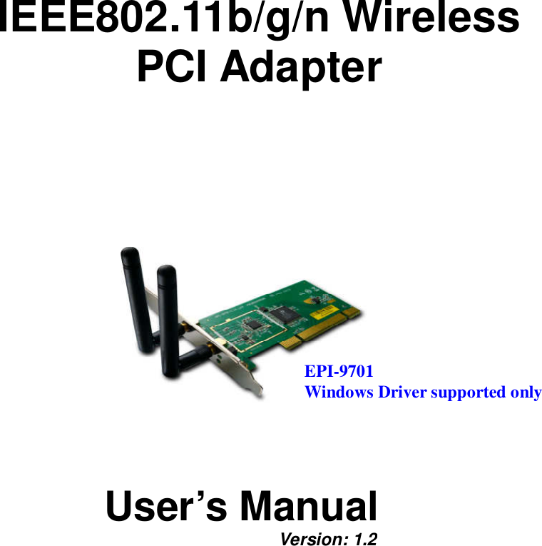 IEEE802.11b/g/n Wireless  PCI Adapter           User’s Manual       Version: 1.2  EPI-9701 Windows Driver supported only 