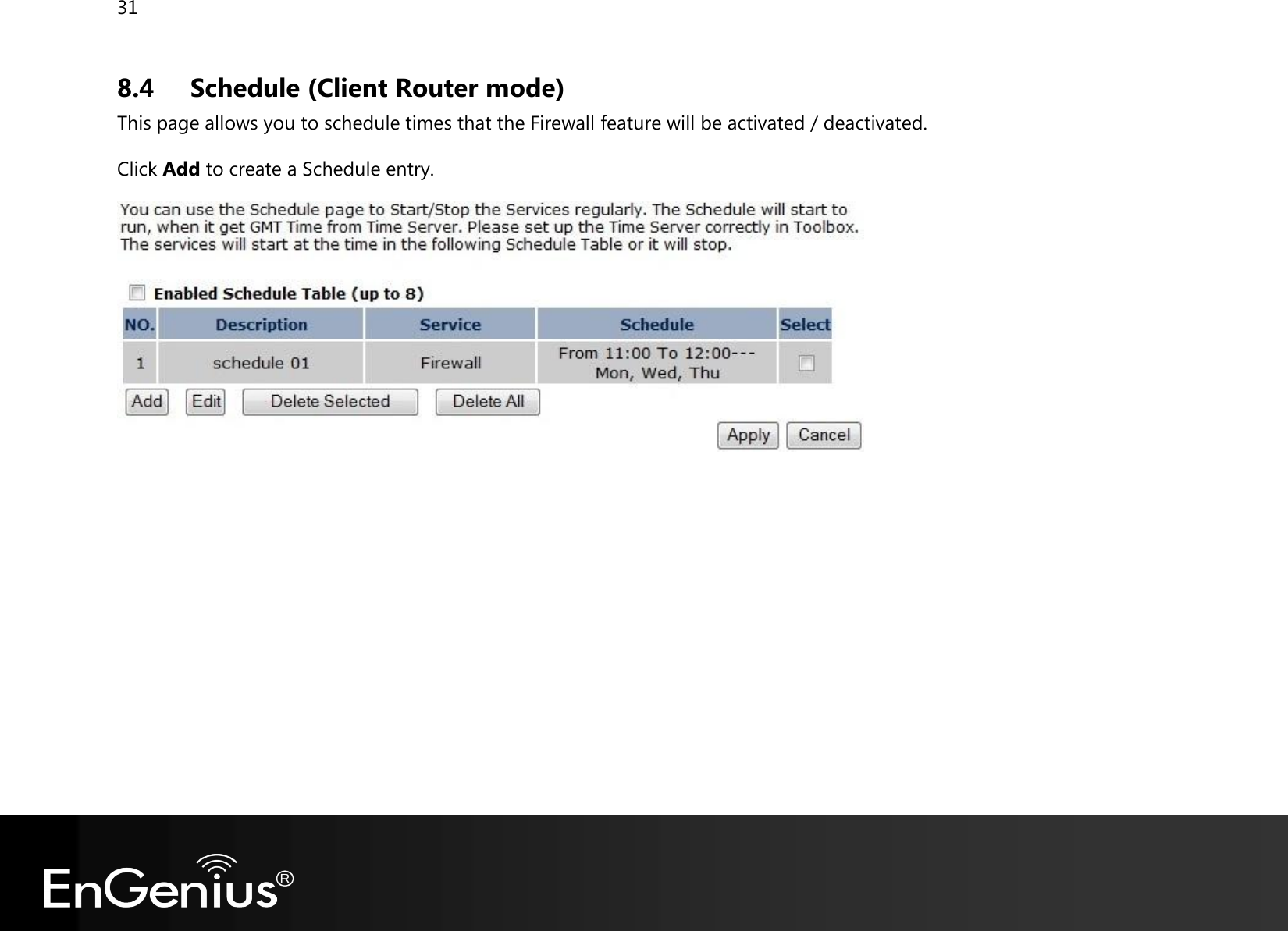 31  8.4 Schedule (Client Router mode) This page allows you to schedule times that the Firewall feature will be activated / deactivated. Click Add to create a Schedule entry.      