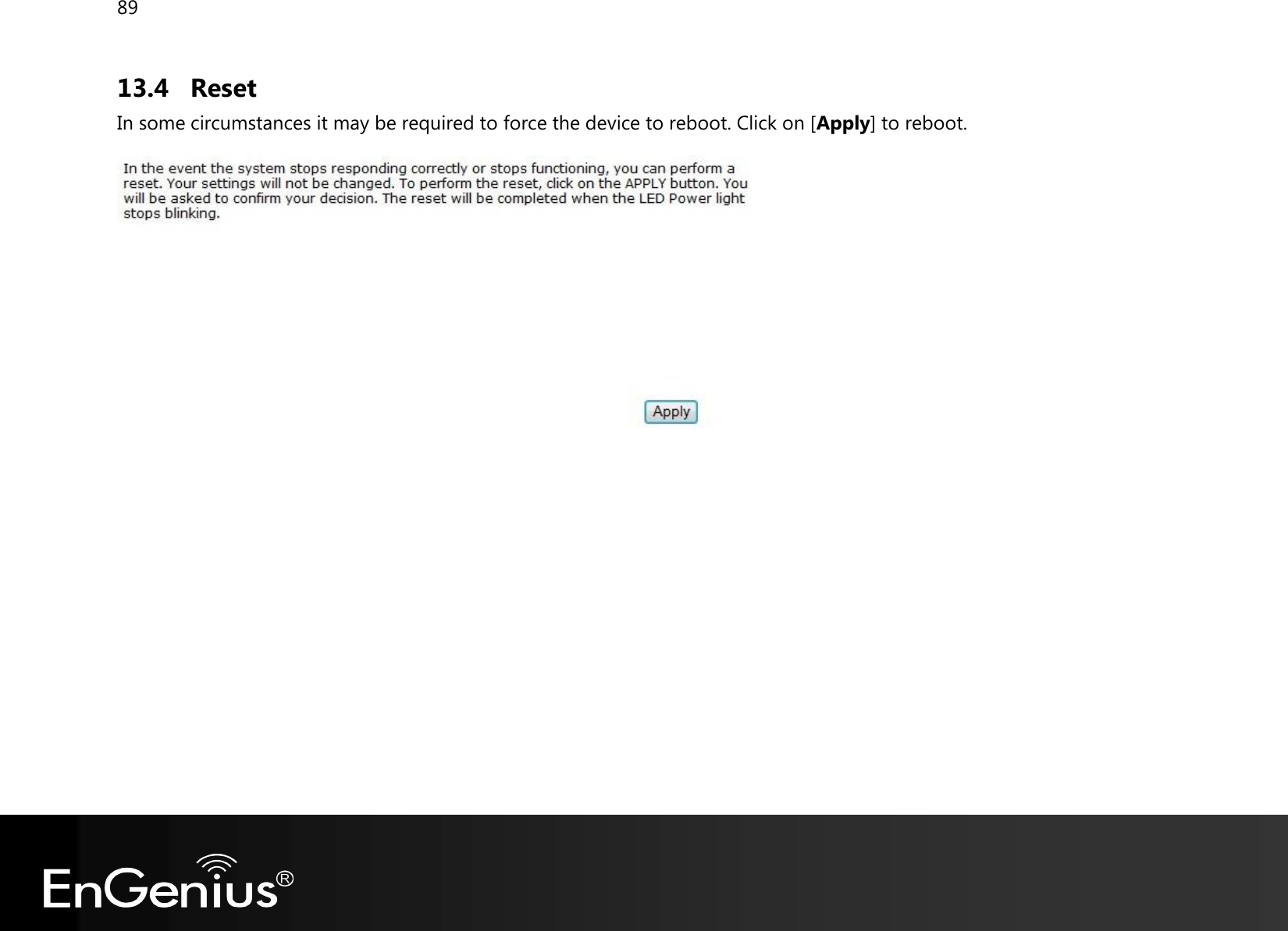 89  13.4 Reset In some circumstances it may be required to force the device to reboot. Click on [Apply] to reboot.  
