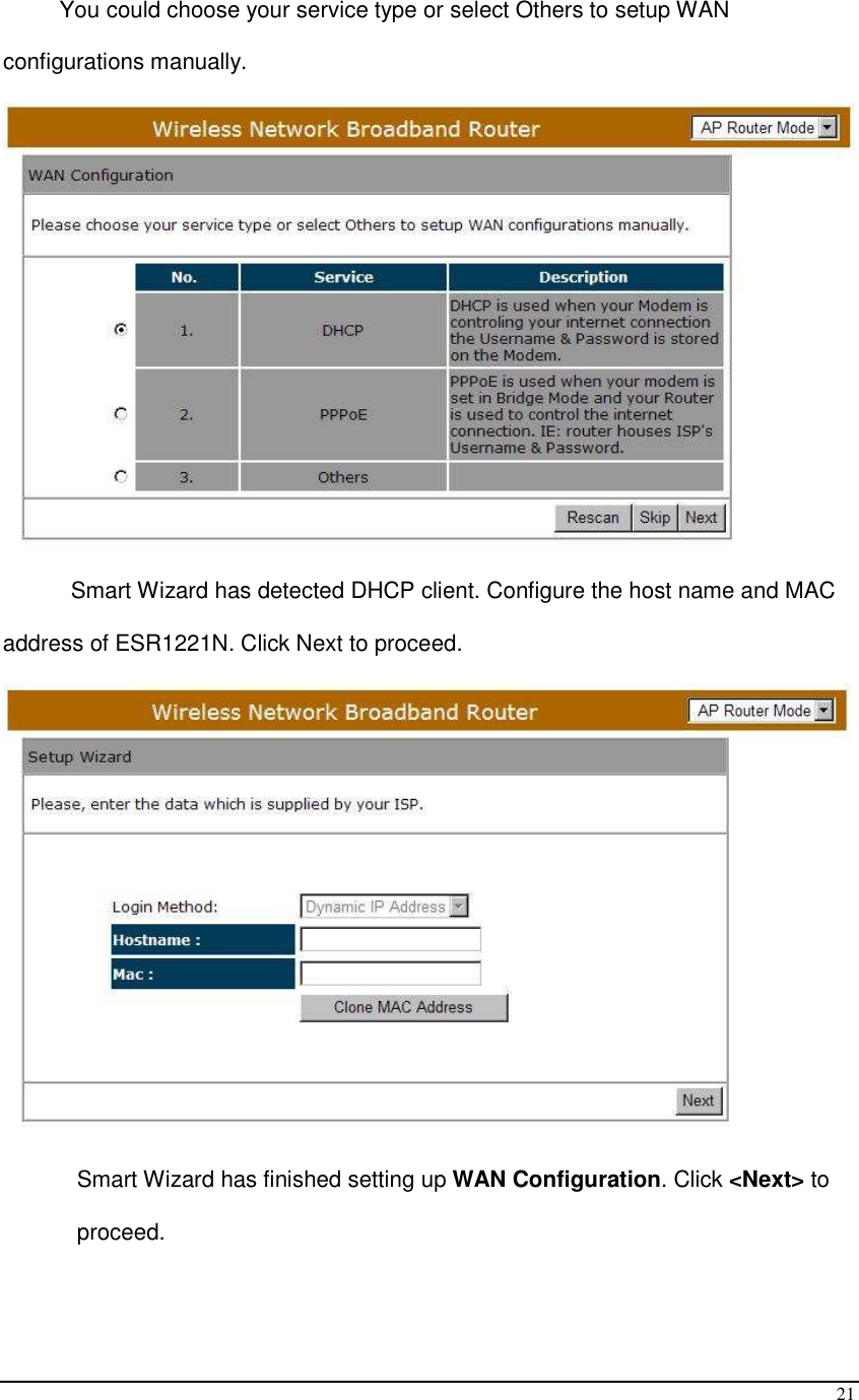  21 You could choose your service type or select Others to setup WAN configurations manually.  Smart Wizard has detected DHCP client. Configure the host name and MAC address of ESR1221N. Click Next to proceed.  Smart Wizard has finished setting up WAN Configuration. Click &lt;Next&gt; to proceed. 