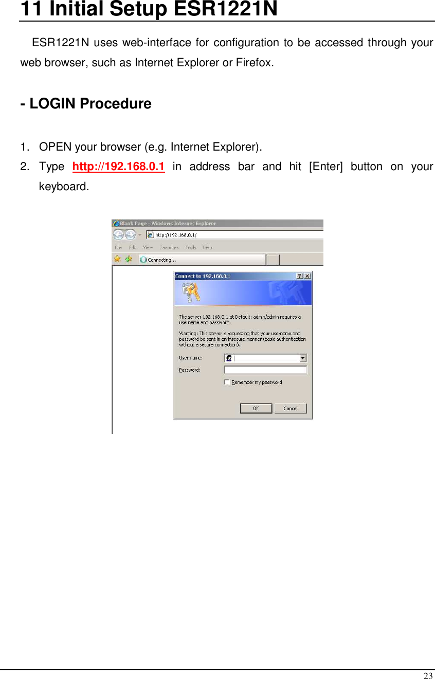  23  11  Initial Setup ESR1221N  ESR1221N uses web-interface for configuration to be accessed through your web browser, such as Internet Explorer or Firefox.     - LOGIN Procedure  1.   OPEN your browser (e.g. Internet Explorer). 2.  Type  http://192.168.0.1  in  address  bar  and  hit  [Enter]  button  on  your keyboard.    