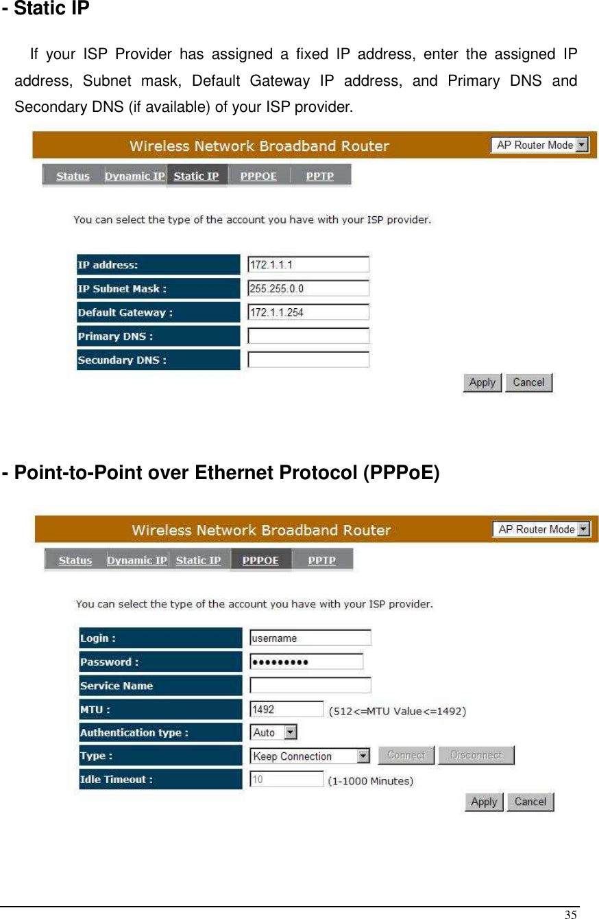  35  - Static IP  If  your  ISP  Provider  has  assigned  a  fixed  IP  address,  enter  the  assigned  IP address,  Subnet  mask,  Default  Gateway  IP  address,  and  Primary  DNS  and Secondary DNS (if available) of your ISP provider.     - Point-to-Point over Ethernet Protocol (PPPoE)    