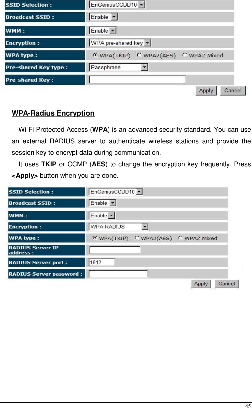  45   WPA-Radius Encryption  Wi-Fi Protected Access (WPA) is an advanced security standard. You can use an  external  RADIUS  server  to  authenticate  wireless  stations  and  provide  the session key to encrypt data during communication.  It uses TKIP or CCMP (AES) to change the encryption key frequently. Press &lt;Apply&gt; button when you are done.             