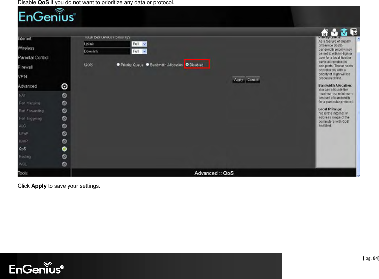  [ pg. 84] Disable QoS if you do not want to prioritize any data or protocol.    Click Apply to save your settings.  