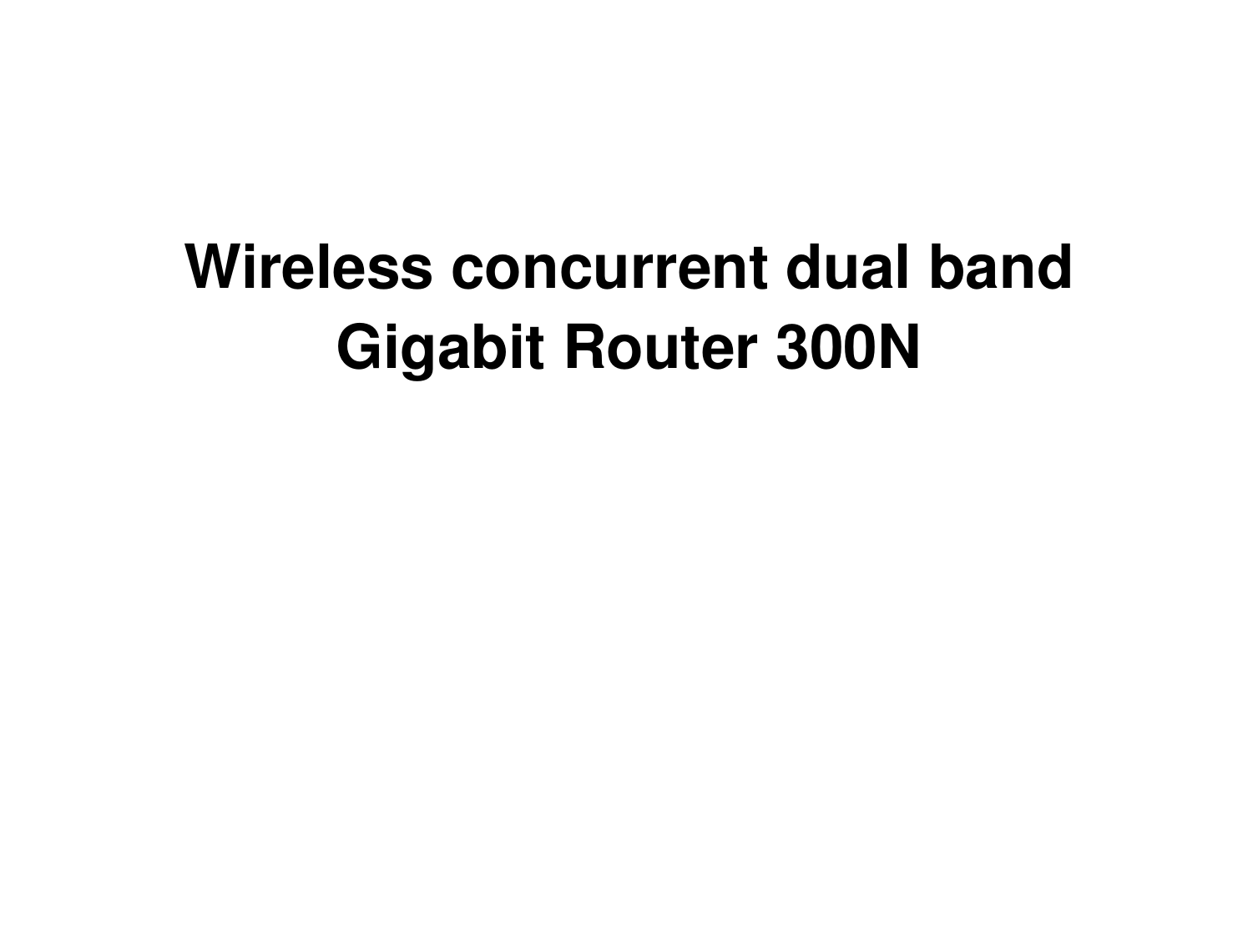  Wireless concurrent dual band Gigabit Router 300N 